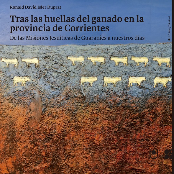 Tapa Tras las huellas del ganado en la provincia de Corrientes. Desde los tiempos de las Misiones Jesuíticas de Guaraníes hasta nuestros días